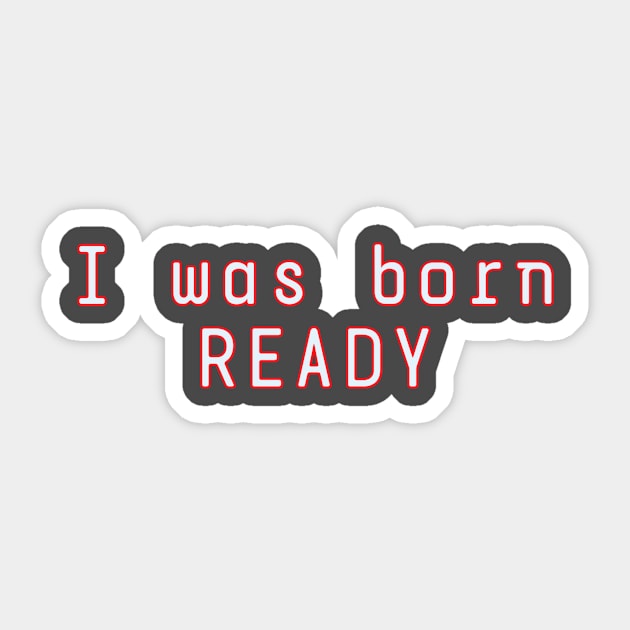 I Was Born Ready Sticker by Z And Z